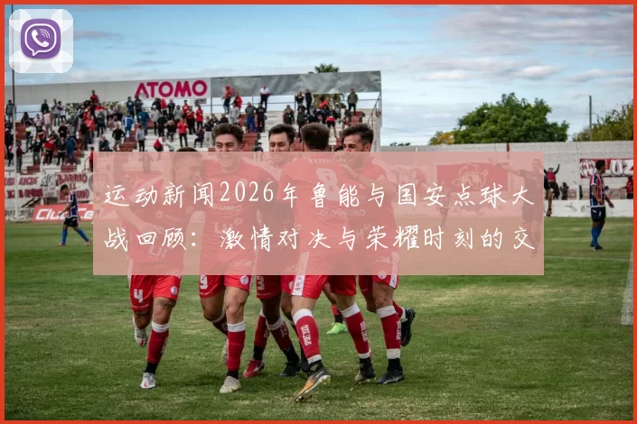 运动新闻2026年鲁能与国安点球大战回顾：激情对决与荣耀时刻的交织